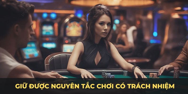 Một số yếu tố giúp bạn giữ được nguyên tắc chơi có trách nhiệm